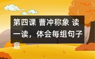 第四課 曹沖稱象 讀一讀，體會(huì)每組句子意思的不同，再用加點(diǎn)的詞語(yǔ)各說(shuō)一句話。