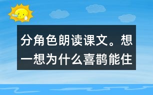 分角色朗讀課文。想一想：為什么喜鵲能住在溫暖的窩里，寒號鳥卻凍死了?
