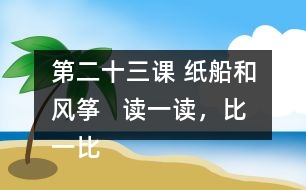 第二十三課 紙船和風(fēng)箏   讀一讀，比一比。