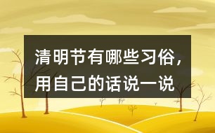 清明節(jié)有哪些習(xí)俗，用自己的話說(shuō)一說(shuō)