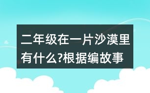 二年級在一片沙漠里有什么?根據(jù)編故事試著用上下面的詞語。