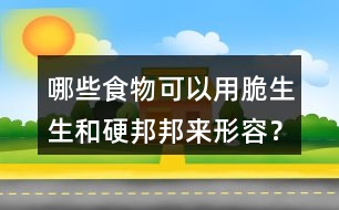 哪些食物可以用脆生生和硬邦邦來形容？