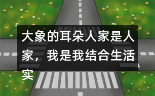 大象的耳朵人家是人家，我是我結(jié)合生活實(shí)際說說你的想法