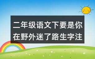 二年級(jí)語(yǔ)文下要是你在野外迷了路生字注意專項(xiàng)訓(xùn)練答案