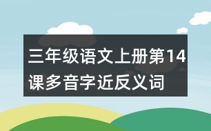 三年級(jí)語(yǔ)文上冊(cè)第14課多音字近反義詞