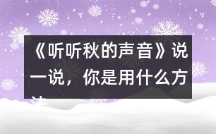 《聽(tīng)聽(tīng)秋的聲音》說(shuō)一說(shuō)，你是用什么方法理解下面加點(diǎn)詞語(yǔ)的意思的？