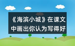 《海濱小城》在課文中畫出你認為寫得好的句子，抄寫下來和同學交流。