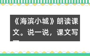 《海濱小城》朗讀課文。說一說，課文寫了海濱小城的哪些景象？這些景象是什么樣的？