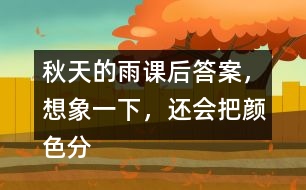 秋天的雨課后答案，想象一下，還會把顏色分給誰呢？