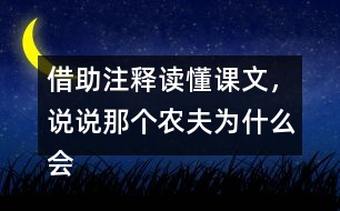 借助注釋讀懂課文，說說那個農(nóng)夫為什么會被宋國人笑話。