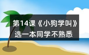 第14課《小狗學(xué)叫》 選一本同學(xué)不熟悉的故事書(shū)，讀給他們聽(tīng)。讀的時(shí)候，在某些地方停下來(lái)，讓他們猜猜后面可能會(huì)發(fā)生什么。