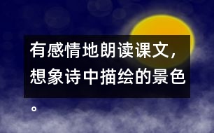 有感情地朗讀課文，想象詩中描繪的景色。背誦課文。默寫《望天門山》