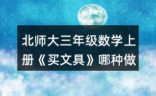 北師大三年級(jí)數(shù)學(xué)上冊(cè)《買(mǎi)文具》哪種做法對(duì)？說(shuō)一說(shuō)。