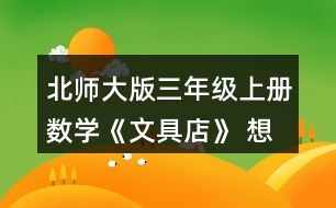 北師大版三年級(jí)上冊(cè)數(shù)學(xué)《文具店》 想一想，填一填。