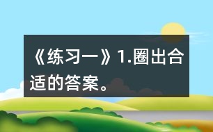 《練習(xí)一》1.圈出合適的答案。