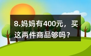 8.媽媽有400元，買這兩件商品夠嗎？