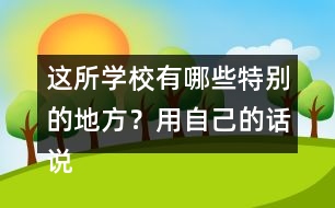 這所學(xué)校有哪些特別的地方？用自己的話說一說。