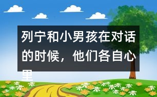 列寧和小男孩在對(duì)話(huà)的時(shí)候，他們各自心里想的是什么？