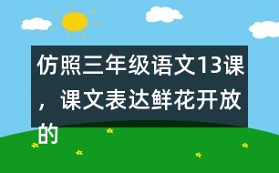 仿照三年級(jí)語(yǔ)文13課，課文表達(dá)鮮花開(kāi)放的句子，寫一寫你喜歡的花