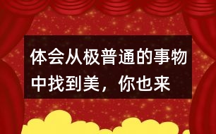 體會(huì)從“極普通的事物”中找到美，你也來(lái)找一找