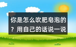 你是怎么吹肥皂泡的？用自己的話說一說