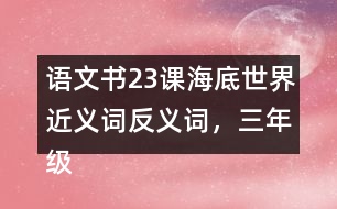 語文書23課海底世界近義詞反義詞，三年級下冊