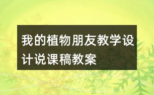 我的植物朋友教學(xué)設(shè)計(jì)說(shuō)課稿、教案