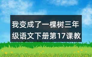 我變成了一棵樹三年級(jí)語(yǔ)文下冊(cè)第17課教案設(shè)計(jì)說課稿