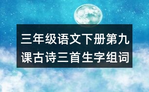 三年級(jí)語文下冊(cè)第九課古詩(shī)三首生字組詞
