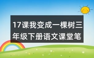 17課我變成一棵樹三年級(jí)下冊(cè)語文課堂筆記