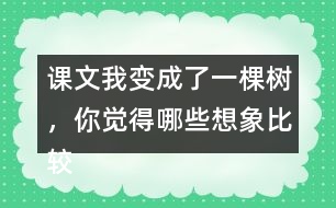 課文我變成了一棵樹(shù)，你覺(jué)得哪些想象比較有意思？