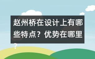 趙州橋在設(shè)計上有哪些特點？優(yōu)勢在哪里？