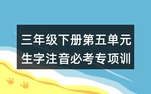 三年級(jí)下冊(cè)第五單元生字注音必考專項(xiàng)訓(xùn)練答案