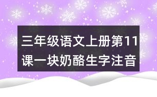三年級(jí)語(yǔ)文上冊(cè)第11課一塊奶酪生字注音及組詞