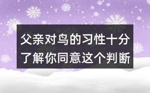 父親對鳥的習性十分了解你同意這個判斷嗎？理由是什么？
