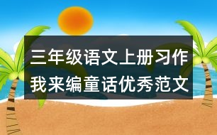 三年級(jí)語(yǔ)文上冊(cè)習(xí)作：我來(lái)編童話優(yōu)秀范文三篇