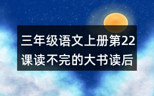 三年級(jí)語(yǔ)文上冊(cè)第22課讀不完的大書讀后感