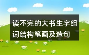 讀不完的大書(shū)生字組詞結(jié)構(gòu)筆畫(huà)及造句