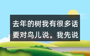 去年的樹我有很多話要對鳥兒說。我先說一說，再寫下來。