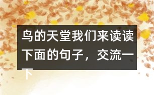 鳥的天堂我們來讀讀下面的句子，交流一下從畫線的部分體會到了什么，再把句子抄下來。 我有機會看清它的真面目，真是 一株 大樹，枝干的數(shù)目不可計數(shù) 。