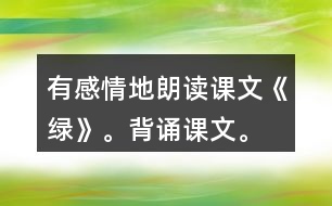 有感情地朗讀課文《綠》。背誦課文。