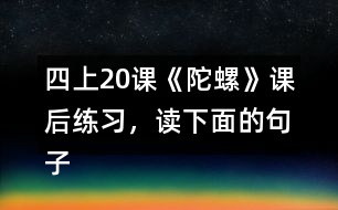 四上20課《陀螺》課后練習，讀下面的句子，體會“我”心情變化的過程。