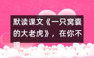 默讀課文《一只窩囊的大老虎》，在你不理解的地方作批注，和同學(xué)交流。