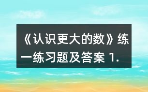 《認(rèn)識(shí)更大的數(shù)》練一練習(xí)題及答案 1.數(shù)一數(shù)，填一填。