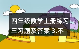 四年級數(shù)學(xué)上冊練習(xí)三習(xí)題及答案 3.不用計算，判斷對錯。
