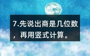 7.先說出商是幾位數(shù)，再用豎式計(jì)算。