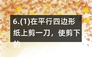 6.(1)在平行四邊形紙上剪一刀，使剪下的兩個圖形都是梯形。