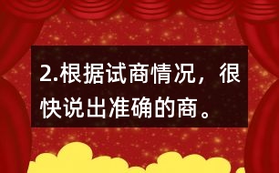 2.根據(jù)試商情況，很快說出準(zhǔn)確的商。