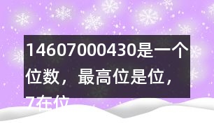 （1）4607000430是一個（）位數(shù)，最高位是（）位，7在（）位上，表示7個（）。