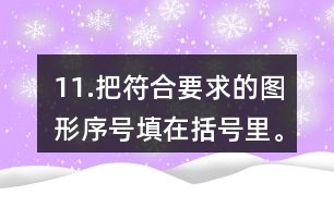 11.把符合要求的圖形序號填在括號里。